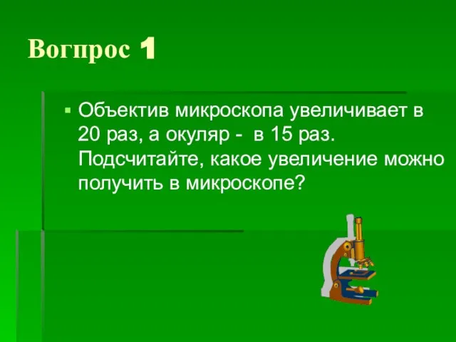 Вогпрос 1 Объектив микроскопа увеличивает в 20 раз, а окуляр - в