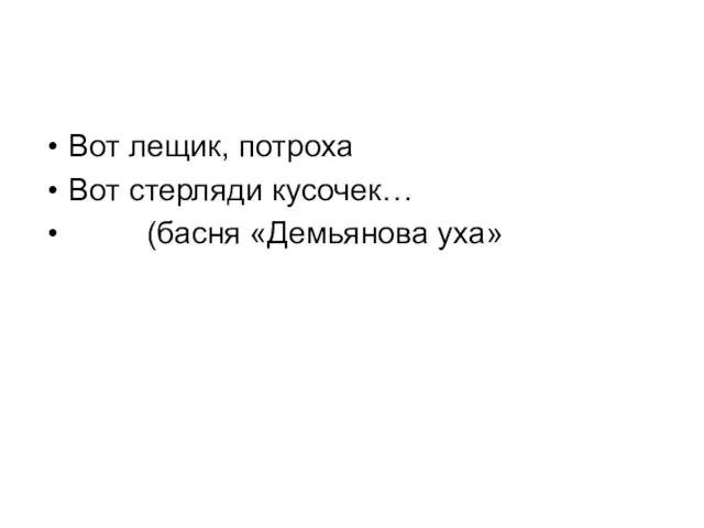 Вот лещик, потроха Вот стерляди кусочек… (басня «Демьянова уха»