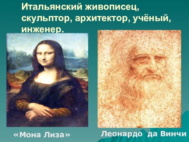 Итальянский живописец, скульптор, архитектор, учёный, инженер. «Мона Лиза» Леонардо да Винчи