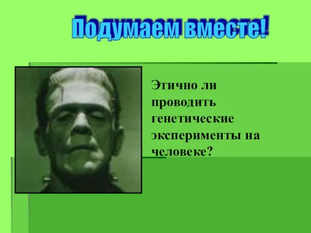 Подумаем вместе! Этично ли проводить генетические эксперименты на человеке?