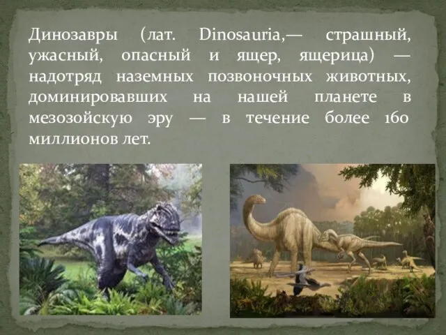 Динозавры (лат. Dinosauria,— страшный, ужасный, опасный и ящер, ящерица) — надотряд наземных