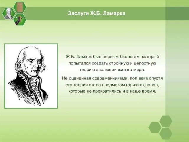 Заслуги Ж.Б. Ламарка Ж.Б. Ламарк был первым биологом, который попытался создать стройную