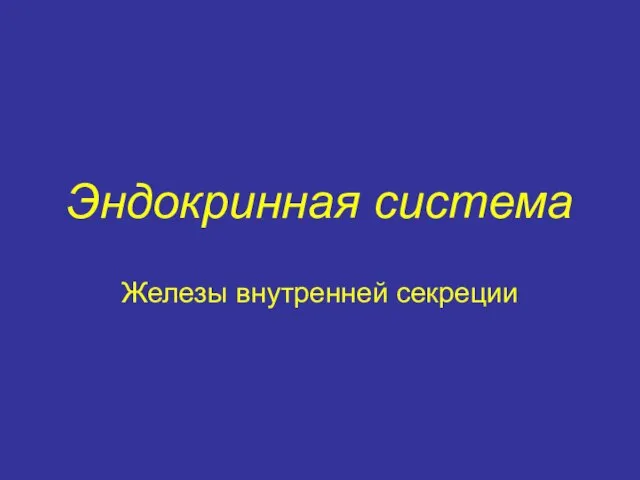 Эндокринная система Железы внутренней секреции