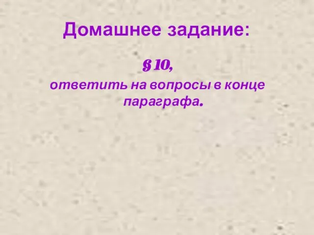 Домашнее задание: § 10, ответить на вопросы в конце параграфа.