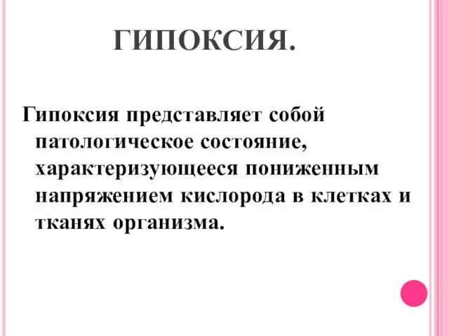 ГИПОКСИЯ. Гипоксия представляет собой патологическое состояние, характеризующееся пониженным напряжением кислорода в клетках и тканях организма.