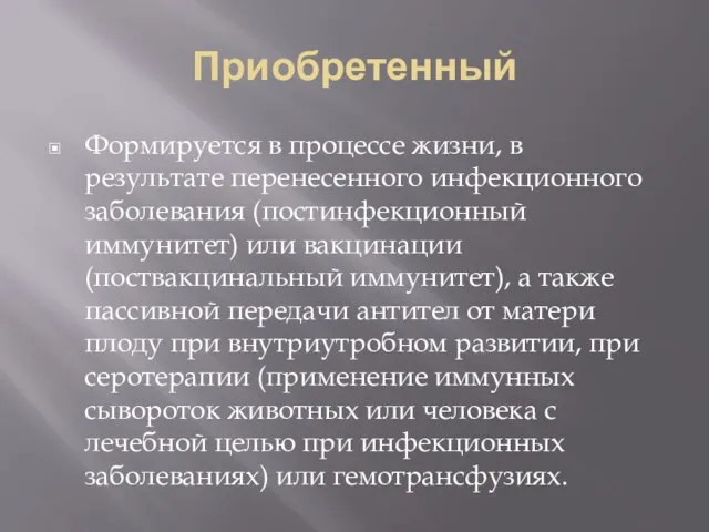 Приобретенный Формируется в процессе жизни, в результате перенесенного инфекционного заболевания (постинфекционный иммунитет)