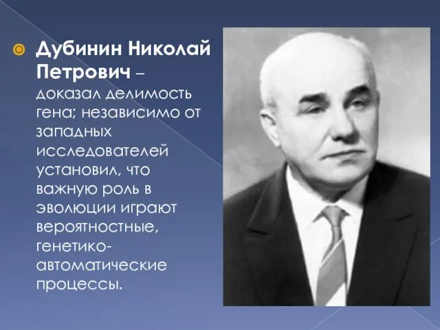 Дубинин Николай Петрович – доказал делимость гена; независимо от западных исследователей установил,