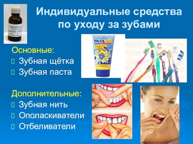 Индивидуальные средства по уходу за зубами Основные: Зубная щётка Зубная паста Дополнительные: Зубная нить Ополаскиватели Отбеливатели