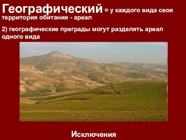 Географический = у каждого вида своя территория обитания - ареал Исключения 2)