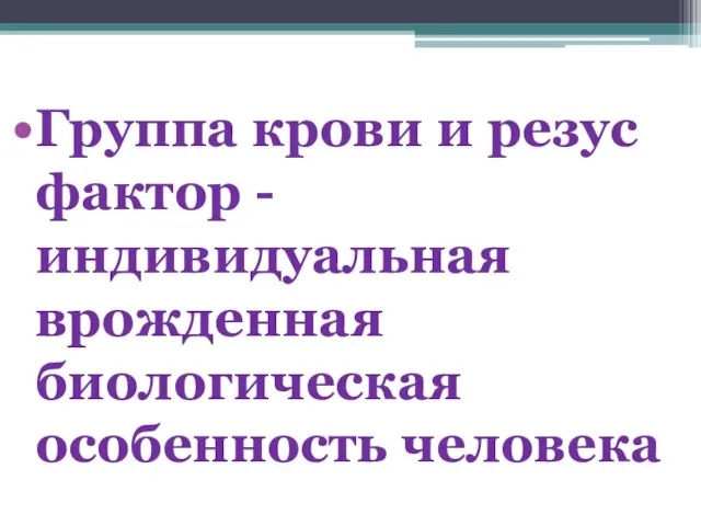 Группа крови и резус фактор - индивидуальная врожденная биологическая особенность человека