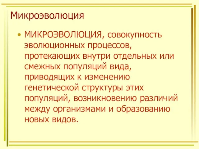 Микроэволюция МИКРОЭВОЛЮЦИЯ, совокупность эволюционных процессов, протекающих внутри отдельных или смежных популяций вида,