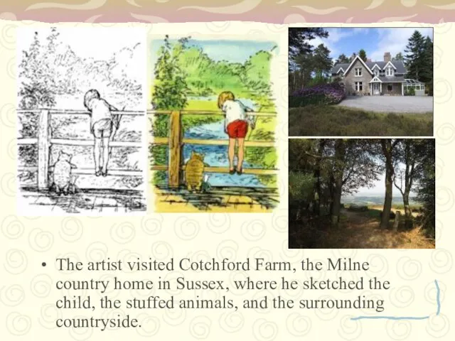 The artist visited Cotchford Farm, the Milne country home in Sussex, where