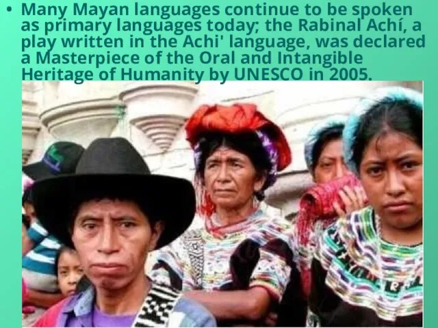 Many Mayan languages continue to be spoken as primary languages today; the