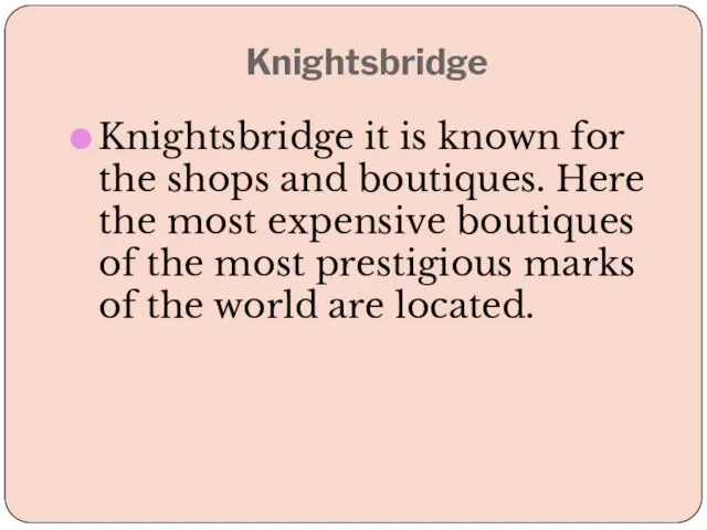 Knightsbridge Knightsbridge it is known for the shops and boutiques. Here the
