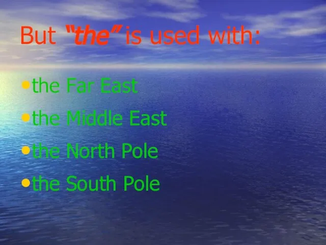 But “the” is used with: the Far East the Middle East the