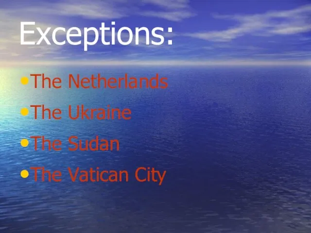 Exceptions: The Netherlands The Ukraine The Sudan The Vatican City