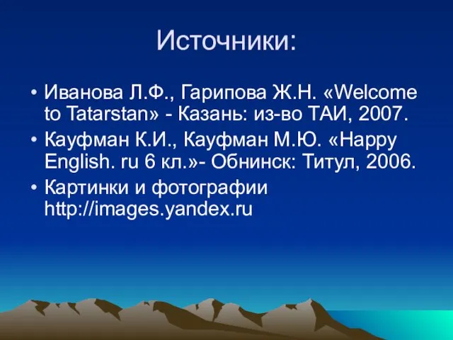 Источники: Иванова Л.Ф., Гарипова Ж.Н. «Welcome to Tatarstan» - Казань: из-во ТАИ,