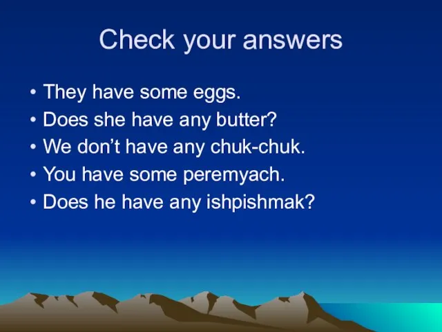 Check your answers They have some eggs. Does she have any butter?
