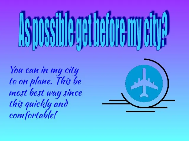 As possible get before my city? You can in my city to