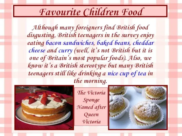 Favourite Children Food The Victoria Sponge Named after Queen Victoria Although many