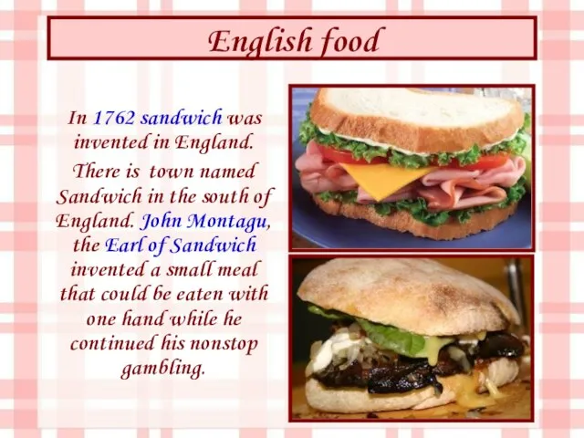 English food In 1762 sandwich was invented in England. There is town