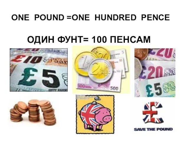 ONE POUND =ONE HUNDRED PENCE ОДИН ФУНТ= 100 ПЕНСАМ