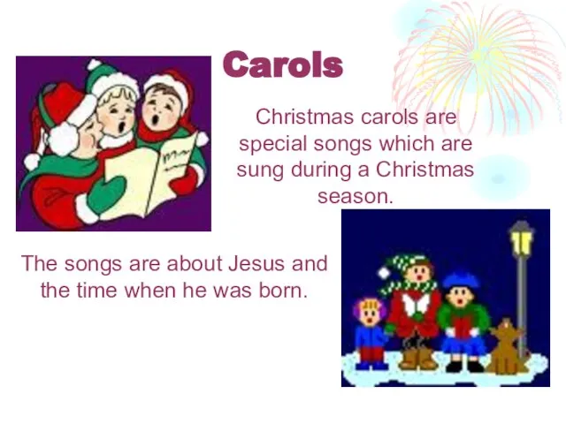 Carols Christmas carols are special songs which are sung during а Christmas