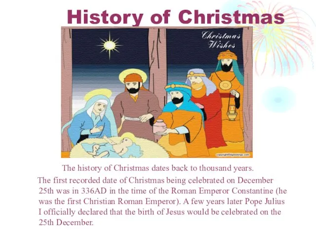 History of Christmas The history of Christmas dates back to thousand years.