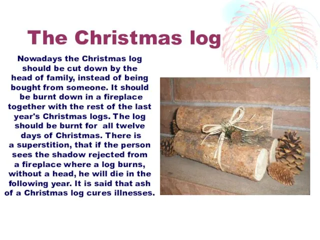 The Christmas log Nowadays the Christmas log should be cut down by