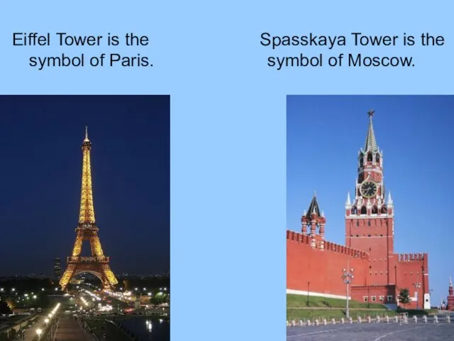 Eiffel Tower is the symbol of Paris. Spasskaya Tower is the symbol of Moscow.