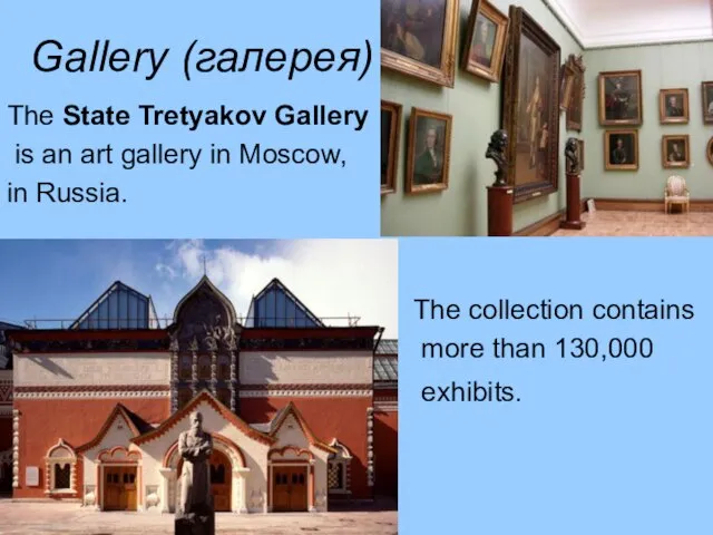 Gallery (галерея) The State Tretyakov Gallery is an art gallery in Moscow,