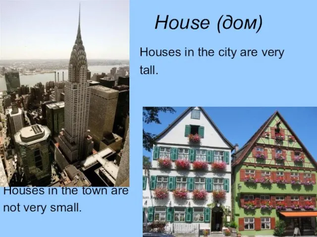 House (дом) Houses in the city are very tall. Houses in the