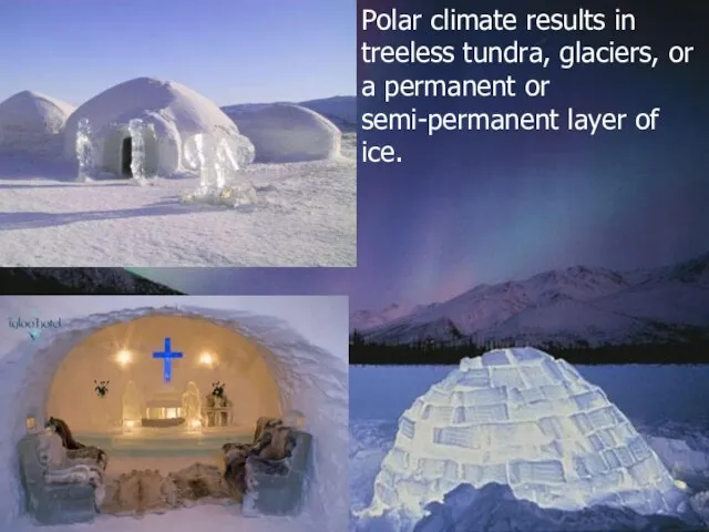 Polar climate results in treeless tundra, glaciers, or a permanent or semi-permanent layer of ice.