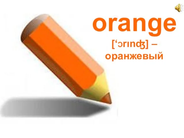 orange [‘Ɔrιnʤ] – оранжевый