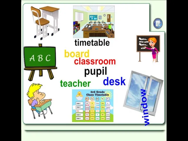 window classroom timetable teacher pupil desk board Match the words with the