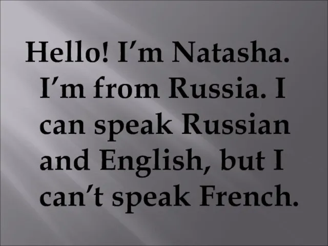 Hello! I’m Natasha. I’m from Russia. I can speak Russian and English,