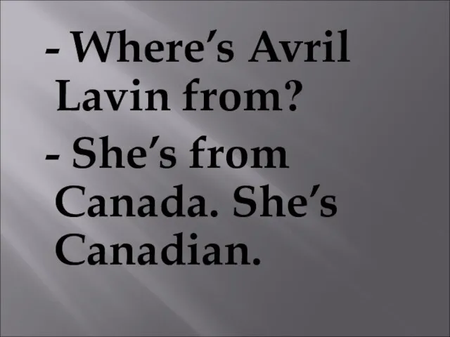 - Where’s Avril Lavin from? - She’s from Canada. She’s Canadian.