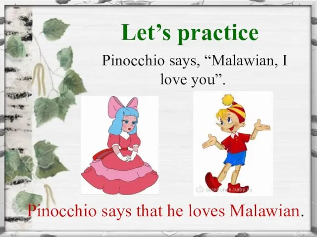 Let’s practice Pinocchio says, “Malawian, I love you”. Pinocchio says that he loves Malawian.