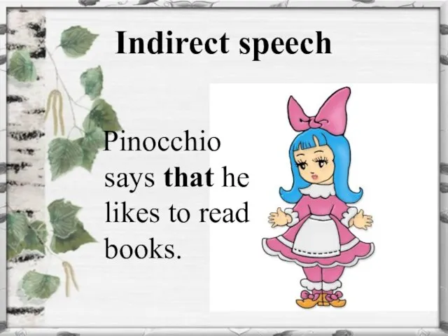Indirect speech Pinocchio says that he likes to read books.