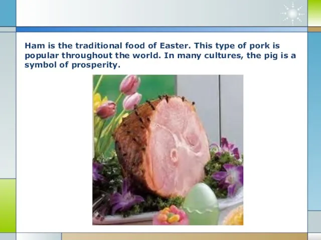 Ham is the traditional food of Easter. This type of pork is