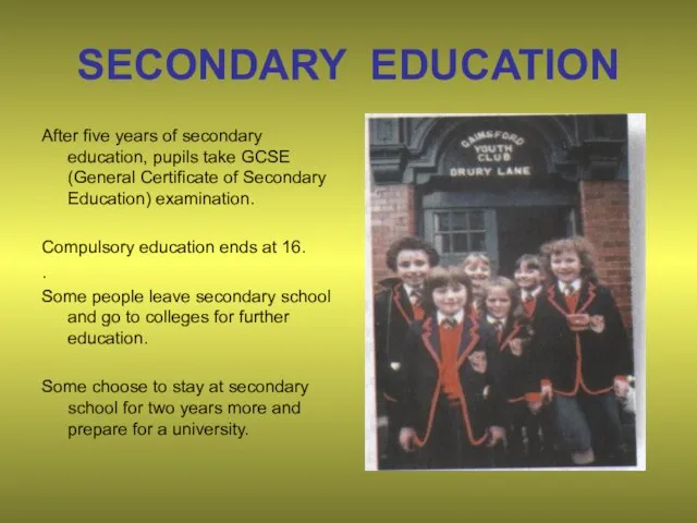 SECONDARY EDUCATION After five years of secondary education, pupils take GCSE (General