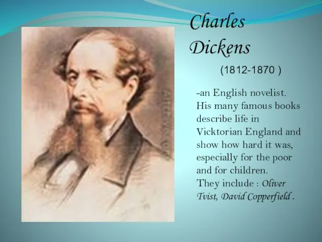 Charles Dickens (1812-1870 ) -an English novelist. His many famous books describe