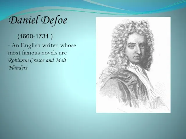Daniel Defoe (1660-1731 ) - An English writer, whose most famous novels