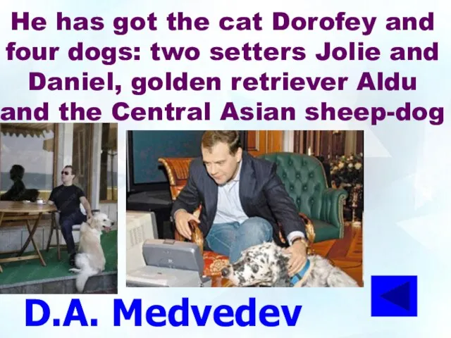D.A. Medvedev He has got the cat Dorofey and four dogs: two