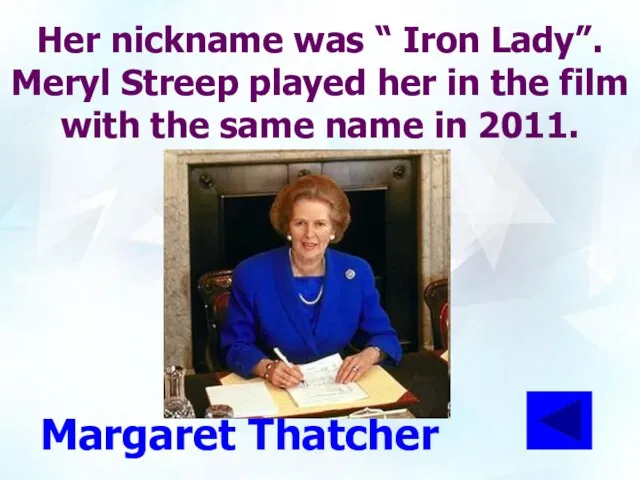 Her nickname was “ Iron Lady”. Meryl Streep played her in the