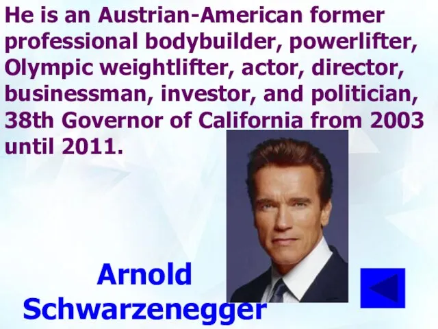 He is an Austrian-American former professional bodybuilder, powerlifter, Olympic weightlifter, actor, director,