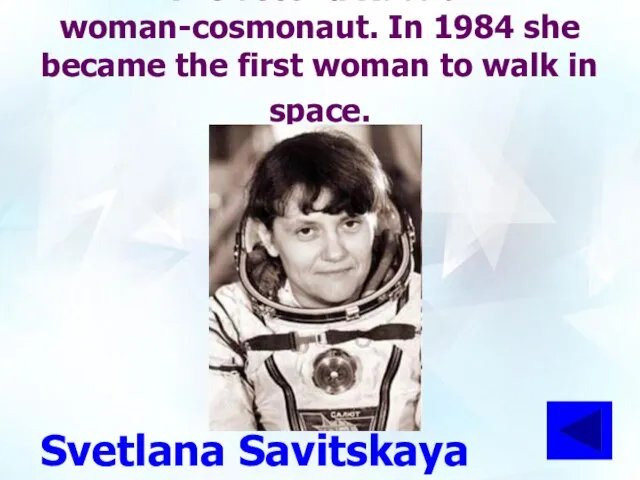 The second Russian woman-cosmonaut. In 1984 she became the first woman to