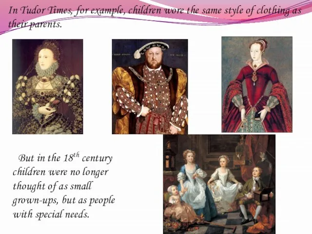 In Tudor Times, for example, children wore the same style of clothing