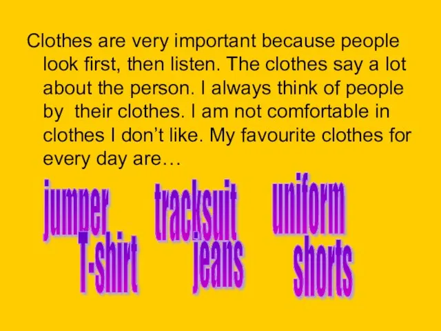 Clothes are very important because people look first, then listen. The clothes