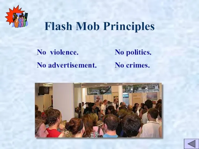 Flash Mob Principles No violence. No advertisement. No politics. No crimes.